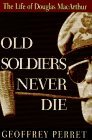 Cover art for Old Soldiers Never Die: The Life and Legend of Douglas MacArthur