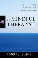 Cover art for The Mindful Therapist: A Clinician's Guide to Mindsight and Neural Integration (Norton Series on Interpersonal Neurobiology)