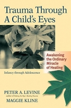 Cover art for Trauma Through a Child's Eyes: Awakening the Ordinary Miracle of Healing