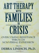 Cover art for Art Therapy With Families In Crisis: Overcoming Resistance Through Nonverbal Expression