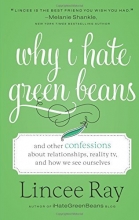 Cover art for Why I Hate Green Beans: And Other Confessions about Relationships, Reality TV, and How We See Ourselves