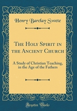 Cover art for The Holy Spirit in the Ancient Church: A Study of Christian Teaching, in the Age of the Fathers (Classic Reprint)