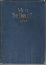 Cover art for Must the Bible go?: Some plain words about higher criticism