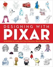 Cover art for Designing with Pixar: 45 Activities to Create Your Own Characters, Worlds, and Stories