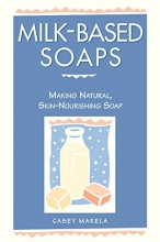 Cover art for Milk-Based Soaps: Making Natural, Skin-Nourishing Soap
