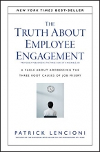 Cover art for The Truth About Employee Engagement: A Fable About Addressing the Three Root Causes of Job Misery