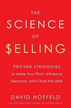 Cover art for The Science of Selling: Proven Strategies to Make Your Pitch, Influence Decisions, and Close the Deal