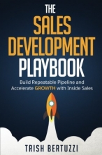 Cover art for The Sales Development Playbook: Build Repeatable Pipeline and Accelerate Growth with Inside Sales
