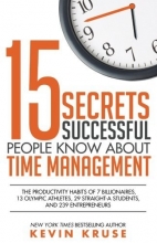 Cover art for 15 Secrets Successful People Know About Time Management: The Productivity Habits of 7 Billionaires, 13 Olympic Athletes, 29 Straight-A Students, and 239 Entrepreneurs