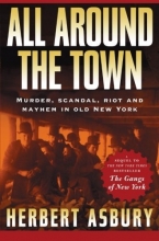 Cover art for All Around the Town: Murder, Scandal, Riot and Mayhem in Old New York (Adrenaline Classics)
