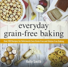 Cover art for Everyday Grain-Free Baking: Over 100 Recipes for Deliciously Easy Grain-Free and Gluten-Free Baking