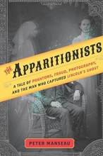 Cover art for The Apparitionists: A Tale of Phantoms, Fraud, Photography, and the Man Who Captured Lincoln's Ghost