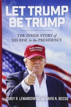 Cover art for Let Trump Be Trump: The Inside Story of His Rise to the Presidency