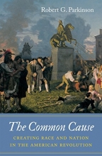 Cover art for The Common Cause: Creating Race and Nation in the American Revolution (Published by the Omohundro Institute of Early American History and Culture and the University of North Carolina Press)