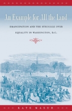 Cover art for An Example for All the Land: Emancipation and the Struggle over Equality in Washington, D.C.