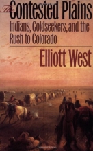 Cover art for The Contested Plains: Indians, Goldseekers, and the Rush to Colorado
