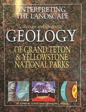 Cover art for Interpreting the Landscape: Recent and Ongoing Geology of Grand Teton & Yellowstone National Parks