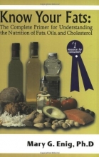 Cover art for Know Your Fats : The Complete Primer for Understanding the Nutrition of Fats, Oils and Cholesterol