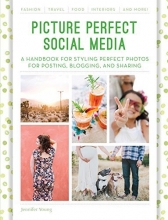 Cover art for Picture Perfect Social Media: A Handbook for Styling Perfect Photos for Posting, Blogging, and Sharing