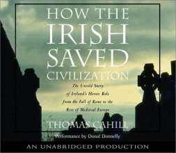 Cover art for How the Irish Saved Civilization: The Untold Story of Ireland's Heroic Role from the Fall of Rome to the Rise of Medieval Europe