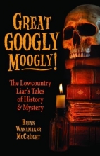 Cover art for Great Googly Moogly!: The Lowcountry Liar's Tales of History and Mystery