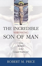Cover art for Incredible Shrinking Son of Man: How Reliable Is the Gospel Tradition?