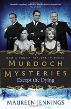 Cover art for Except the Dying (Murdoch Mysteries)