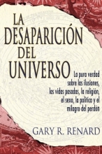 Cover art for La Desaparicin del Universo: La pura verdad sobre las ilusiones, las vidas pasadas, la religin, el sexo, la poltica y el milagro del perdn (Spanish Edition)