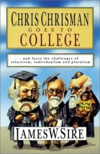 Cover art for Chris Chrisman Goes to College: and faces the Challenges of Relativism, Individualism and Pluralism