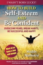 Cover art for How to Build Self-Esteem and Be Confident: Overcome Fears, Break Habits, Be Successful and Happy