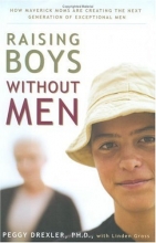 Cover art for Raising Boys Without Men: How Maverick Moms Are Creating the Next Generation of Exceptional Men