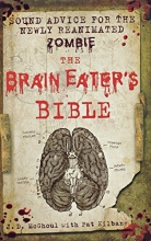 Cover art for The Brain Eater's Bible: Sound Advice for the Newly Reanimated Zombie
