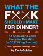 Cover art for What the F*@# Should I Make for Dinner?: The Answers to Lifes Everyday Question (in 50 F*@#ing Recipes)