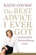 Cover art for The Best Advice I Ever Got: Lessons from Extraordinary Lives