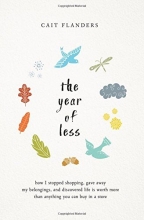 Cover art for The Year of Less: How I Stopped Shopping, Gave Away My Belongings, and Discovered Life Is Worth More Than Anything You Can Buy in a Store