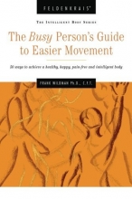 Cover art for The Busy Person's Guide to Easier Movement: 50 wasy to achieve a healthy, happy, pain-free and intelligent body