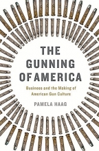 Cover art for The Gunning of America: Business and the Making of American Gun Culture