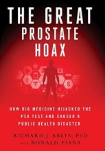 Cover art for The Great Prostate Hoax: How Big Medicine Hijacked the PSA Test and Caused a Public Health Disaster
