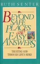 Cover art for Beyond Safe Places and Easy Answers: Trusting God Through Life's Risks