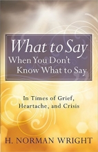 Cover art for What to Say When You Don't Know What to Say: In Times of Grief, Heartache, and Crisis