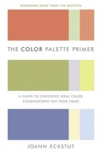 Cover art for The Color Palette Primer: A Guide To Choosing Ideal Color Combinations for Your Home