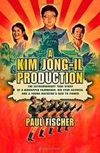 Cover art for A Kim Jong-Il Production: The Extraordinary True Story of a Kidnapped Filmmaker, His Star Actress, and a Young Dictator's Rise to Power