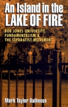 Cover art for An Island in the Lake of Fire: Bob Jones University, Fundamentalism, and the Separatist Movement