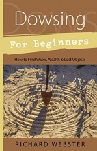 Cover art for Dowsing for Beginners: How to Find Water, Wealth & Lost Objects (For Beginners (Llewellyn's))
