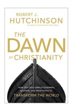 Cover art for The Dawn of Christianity: How God Used Simple Fishermen, Soldiers, and Prostitutes to Transform the World