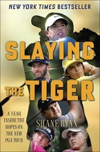 Cover art for Slaying the Tiger: A Year Inside the Ropes on the New PGA Tour