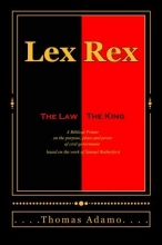 Cover art for Lex Rex: The Law, The King: a Biblical primer on the purpose, place, and power of civil government.