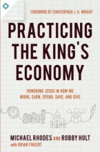 Cover art for Practicing the King's Economy: Honoring Jesus in How We Work, Earn, Spend, Save, and Give