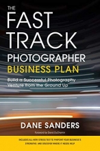 Cover art for The Fast Track Photographer Business Plan: Build a Successful Photography Venture from the Ground Up