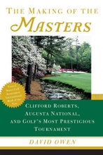 Cover art for The Making of the Masters: Clifford Roberts, Augusta National, and Golf's Most Prestigious Tournament